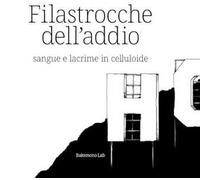Filastrocche dell'addio. Sangue e lacrime in celluloide. Ediz. illustrata