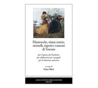 Filastrocche, ninne nanne, stornelli, rispetti e canzoni di Toscana. Per il gioco dei bambini, per addormentare i pargoli, per le disturne amorose