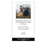Filastrocche, ninne nanne, stornelli, rispetti e canzoni di Toscana. Per il gioco dei bambini, per addormentare i pargoli, per le disturne amorose