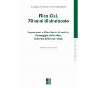 Filca Cisl. 70 anni di sindacato. La persona e il territorio al centro, il coraggio delle idee, la forza della coerenza