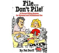 FILE DONT PILE P: A Proven Filing System for Personal and Professional Use...