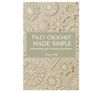 Filet Crochet Made Simple: A Step-by-Step Guide to Timeless Lace Patterns