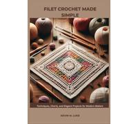FILET CROCHET MADE SIMPLE: Techniques, Charts, and Elegant Projects for Modern Makers