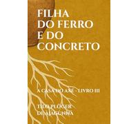 FILHA DO FERRO E DO CONCRETO: A CASA DO AXÉ - LIVRO III
