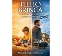 FILHO BRINCA: Redescobrindo a leveza da alma, a fé simples e a alegria de viver