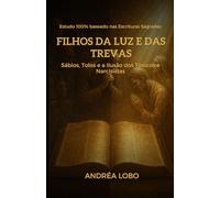 Filhos da Luz e das Trevas: Sábios, Tolos e a Ilusão dos tóxicos e Narcisistas