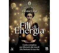 Fili di energia. Guida completa per liberarti dai vincoli che limitano la tua vita