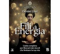 Fili Di Energia. Guida Completa Per Liberarti Dai Vincoli Che Limitano La Tua Vi