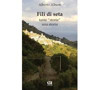 Fili di seta. Tante «storie» una storia - Alberti Alberto