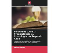 Filipenses 2,6-11: Preexistência ou Cristologia do Segundo Adão: Comparação das exegeses de três estudiosos modernos com as de S. João Crisóstomo