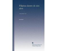 Filipinas dentro de cien años: estudio político-social (Spanish Edition)