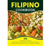 Filipino Cookbook: 110 Traditional and Flavorful Filipino Recipes from Breakfast to Street Food, Noodles, and Desserts for a Delicious Journey Through the Philippines