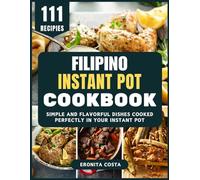 Filipino Instant Pot Cookbook: Simple and Flavorful Dishes Cooked Perfectly in Your Instant Pot