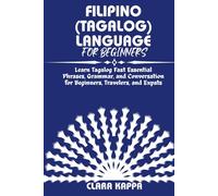 FILIPINO (TAGALOG) LANGUAGE FOR BEGINNERS: Learn Tagalog Fast Essential Phrases, Grammar, and Conversation for Beginners, Travelers, and Expats