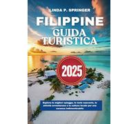 FILIPPINE GUIDA TURISTICA 2025: Esplora le migliori spiagge, le isole nascoste, le attività avventurose e la cultura locale per una vacanza indimenticabile