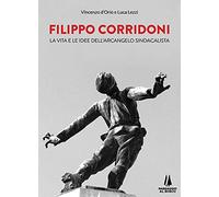 Filippo Corridoni. La vita e le idee dell'arcangelo sindacalista