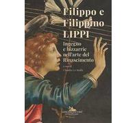 FILIPPO E FILIPPINO LIPPI. INGEGNO E BIZZARRIE NELL'ARTE DEL RINASCIMENTO - LA