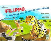 Filippo, il ghepardo che si voleva smacchiare. Ediz. a colori