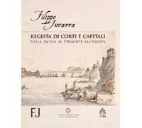 Filippo Juvarra regista di corti e capitali. Dalla Sicilia al Piemonte all'Europa. Ediz. illustrata