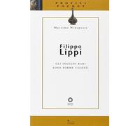 Filippo Lippi. Gli ingegni rari sono forme celesti. Ediz. illustrata