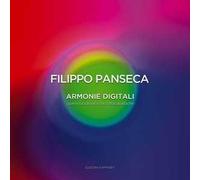 Filippo Panseca. Armonie digitali. Opere biodinamiche fotocatalitiche. Catalogo della mostra (Roma, 09 ottobre-10 novembre 2015). Ediz. illustrata