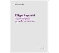 Filippo Raguzzini. Piazza Sant'Ignazio un capolavoro inaspettato