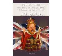FILIUS REGI: THE FALL OF PRINCE HARRY: A TRAGEDY IN SPARE PARTS