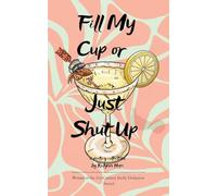 Fill My Cup or Just Shut Up A Collection of Poems