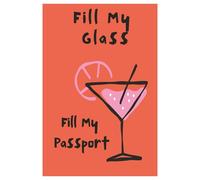 Fill My Glass, Fill My Passport: Travel Journal with prompts