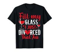 Fill My Glass I Just Divorced Divertente Divorzio Party Donne Maglietta