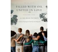 Filled with Oil, United in Love: Volume One: A Call Back to Unity
