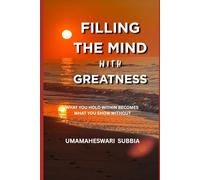 FILLING THE MIND WITH GREATNESS: What You Hold Within Becomes What You Show Without