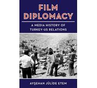 Film Diplomacy: A Media History of Turkey-US Relations