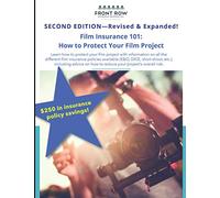 Film Insurance 101: How to Protect Your Film Project (Second Edition: Revised & Expanded): Learn how to protect your film project with information on all the different film insurance policies...