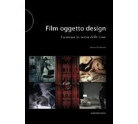 Film Oggetto Design. La messa in scena delle cose