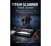 FILM SCANNER USER GUIDE: Step by Step Manual Workflow for DSLR Scanning, From Setup to Lab-Quality Results