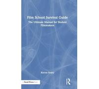 Film School Survival Guide: The Ultimate Manual for Student Filmmakers
