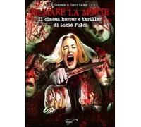 Filmare la morte. Il cinema horror e thriller di Lucio Fulci