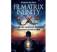 Filmatrix infinity. Accedi allo spazio di illimitata coscienza grazie ai film