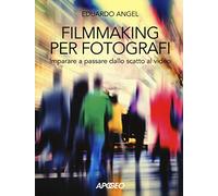 Filmmaking per fotografi. Imparare a passare dallo scatto al video