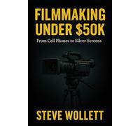 Filmmaking Under 50K: From Cell Phones to Silver Screens