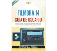 Filmora 14 Guía de Usuario: Manual Completo Paso a Paso para Dominar la Edición de Video, Herramientas de IA, Corrección de Color, Mezcla de Audio y Exportación para YouTube y Redes Sociales