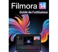 Filmora 14 Guide de l'utilisateur: Un manuel pas à pas pour débutants et seniors couvrant les fonctionnalités essentielles de l'appareil photo, les techniques créatives, les conseils, les astuces