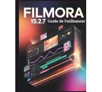 Filmora 15.2.7 Guide de l'utilisateur: Un manuel pas à pas pour débutants et seniors couvrant les fonctionnalités essentielles de l'appareil photo, les techniques créatives, les conseils