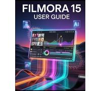 Filmora 15 User Guide: From AI Shortcuts to Professional Editing - The Complete Manual for Creators
