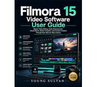 Filmora 15 Video Software User Guide: Master Video Editing, Audio Enhancement, Visual Effects, Motion Graphics, and Content Creation Through Easy Step-by-Step Lessons