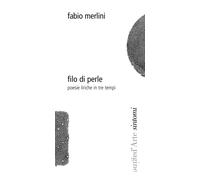 FILO DI PERLE. POESIE LIRICHE IN TRE TEMPI - Merlini Fabio - 2023