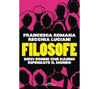 Filosofe. Dieci donne che hanno ripensato il mondo