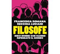 Libri Recchia Luciani Francesca R. - Filosofe. Dieci Donne Che Hanno Ripensato I