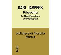 Filosofia 2: Chiarificazione dell’esistenza: Vol. 2